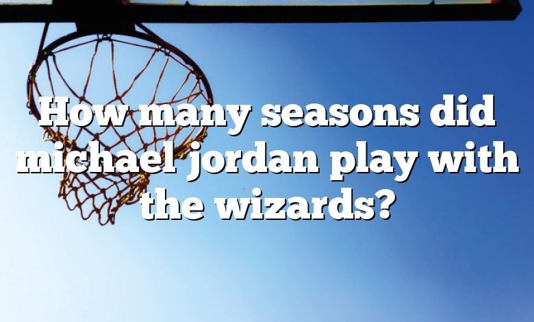 How many seasons did michael jordan play with the wizards?