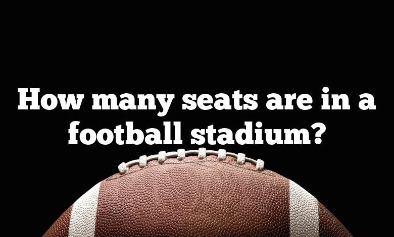 How many seats are in a football stadium?