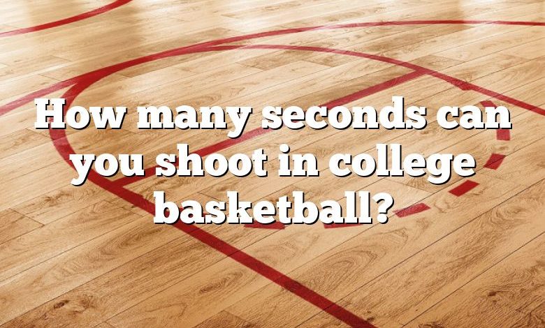 How many seconds can you shoot in college basketball?