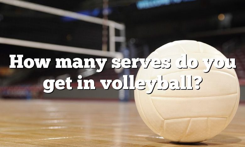 How many serves do you get in volleyball?