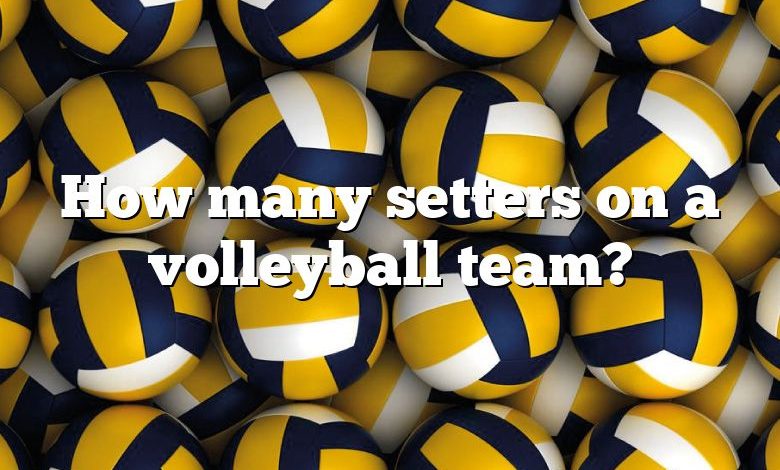 How many setters on a volleyball team?