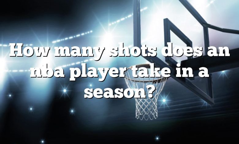 How many shots does an nba player take in a season?