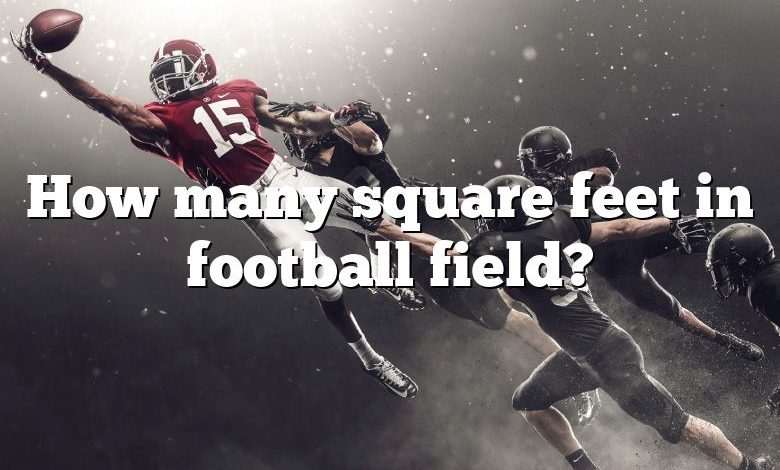 How many square feet in football field?