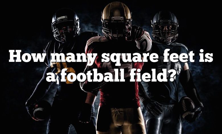 How many square feet is a football field?