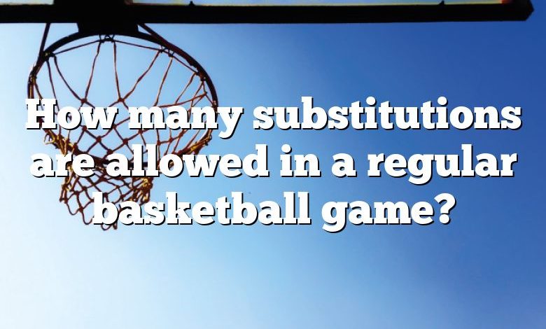 How many substitutions are allowed in a regular basketball game?