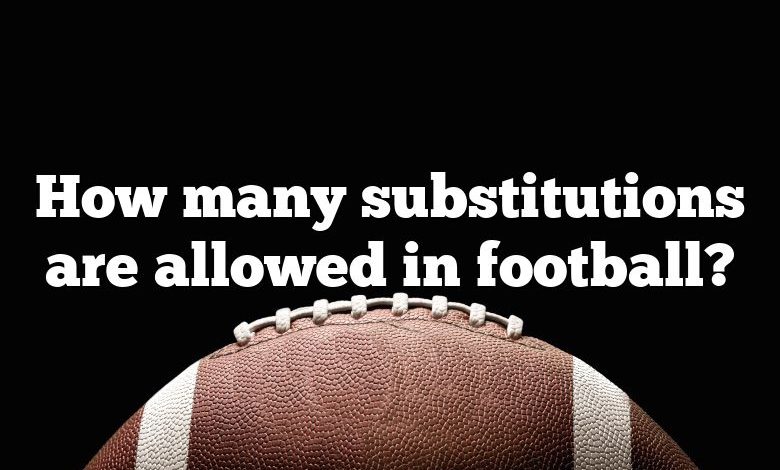 How many substitutions are allowed in football?