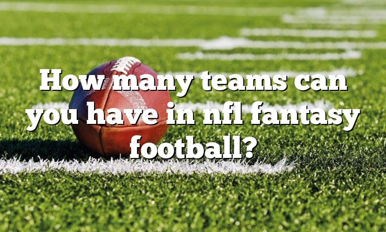 How many teams can you have in nfl fantasy football?