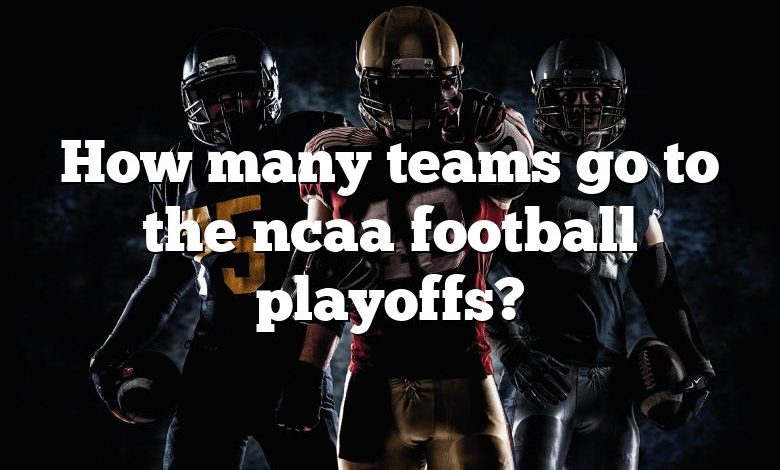 How many teams go to the ncaa football playoffs?