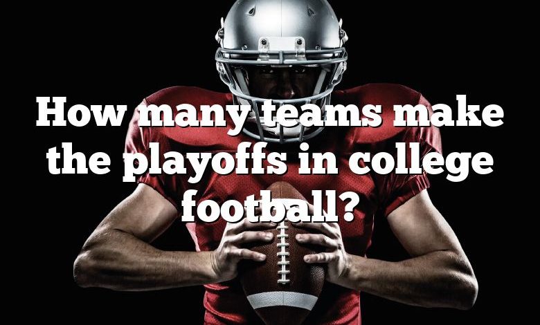 How many teams make the playoffs in college football?