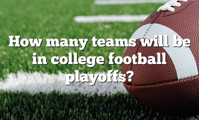 How many teams will be in college football playoffs?