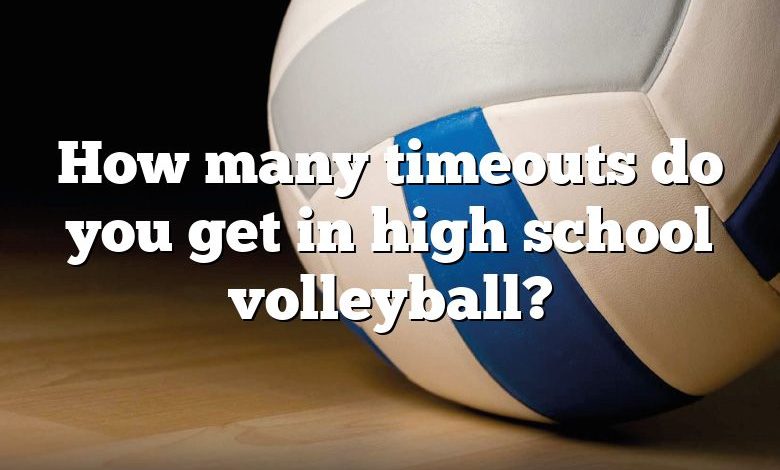 How many timeouts do you get in high school volleyball?