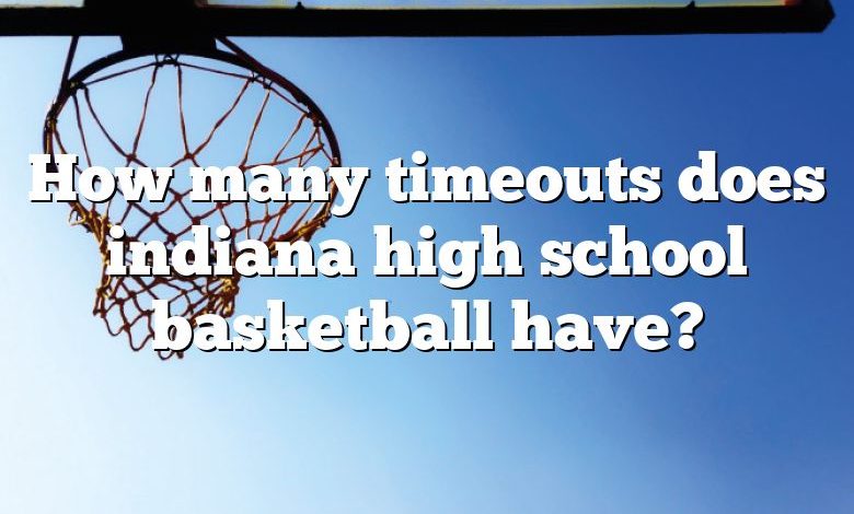 How many timeouts does indiana high school basketball have?