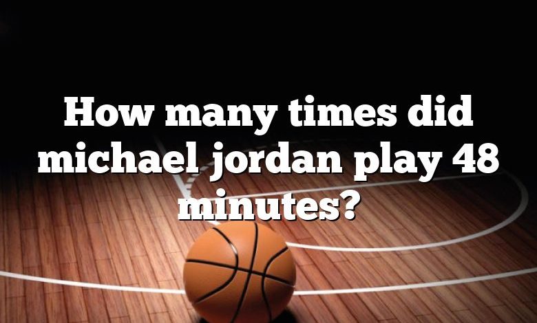 How many times did michael jordan play 48 minutes?