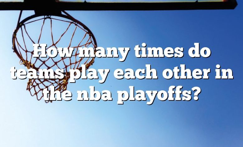 How many times do teams play each other in the nba playoffs?