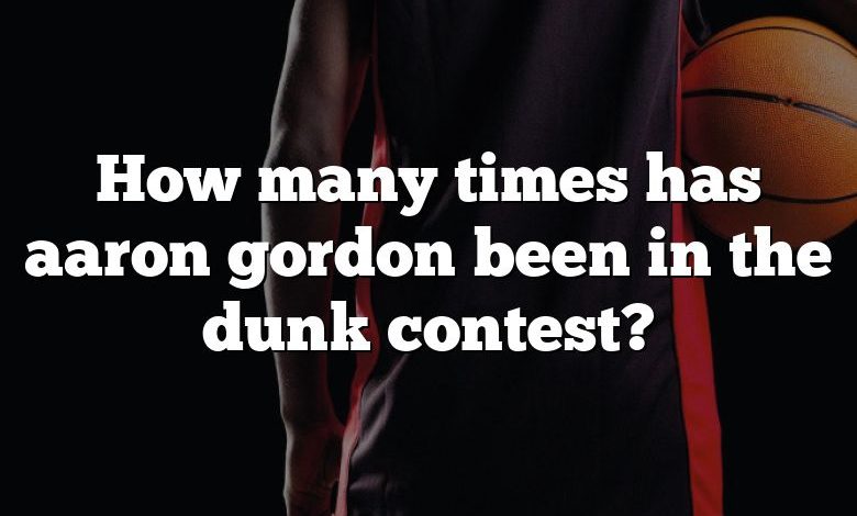 How many times has aaron gordon been in the dunk contest?