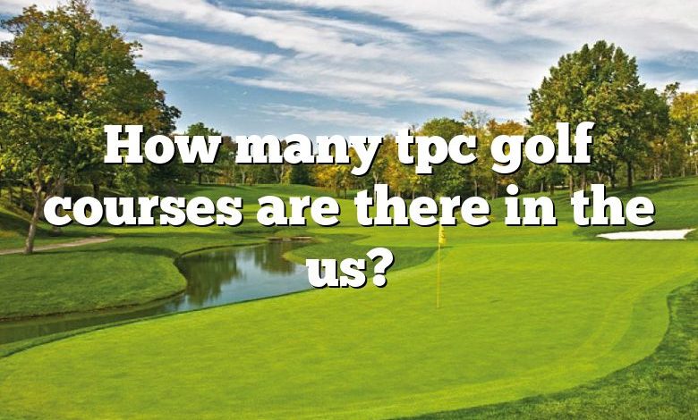 How many tpc golf courses are there in the us?