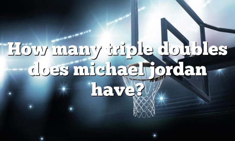 How many triple doubles does michael jordan have?