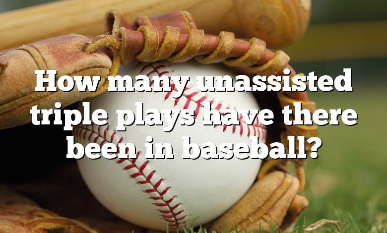 How many unassisted triple plays have there been in baseball?