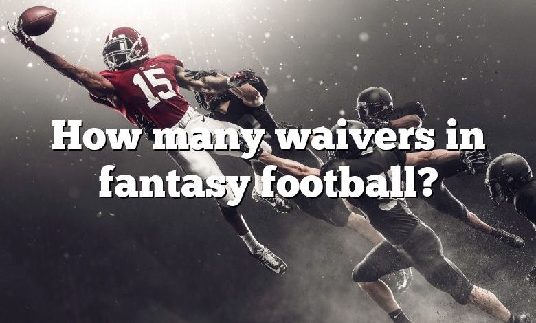 How many waivers in fantasy football?