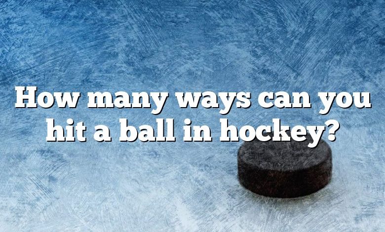 How many ways can you hit a ball in hockey?