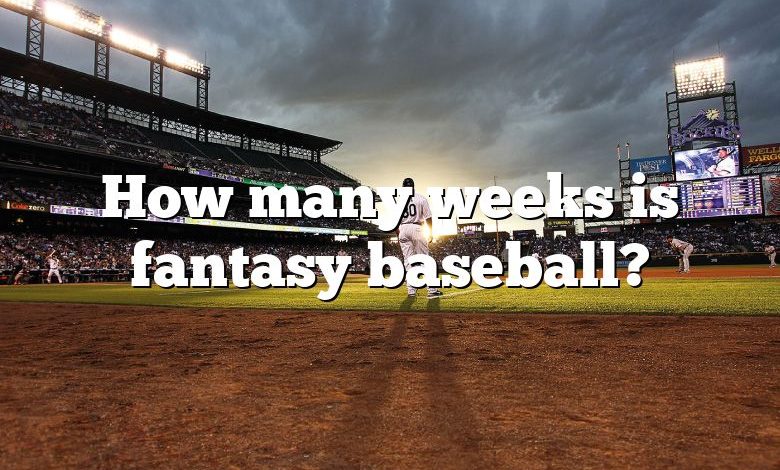 How many weeks is fantasy baseball?