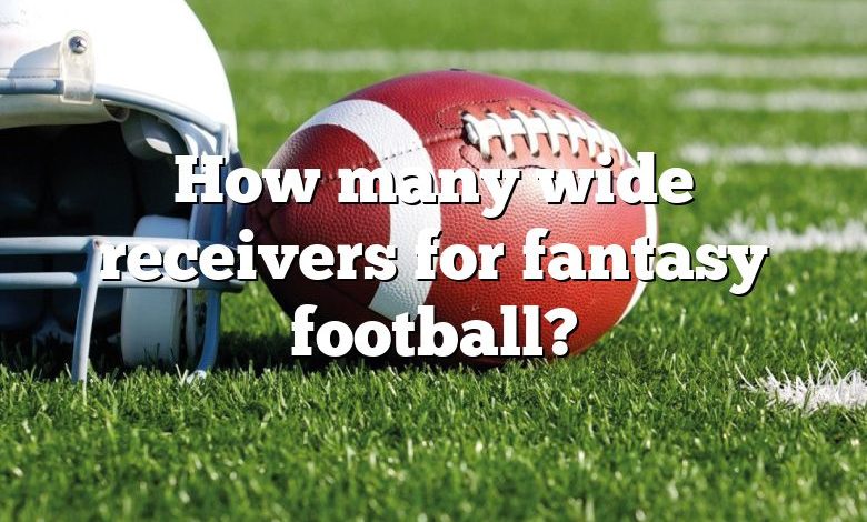 How many wide receivers for fantasy football?