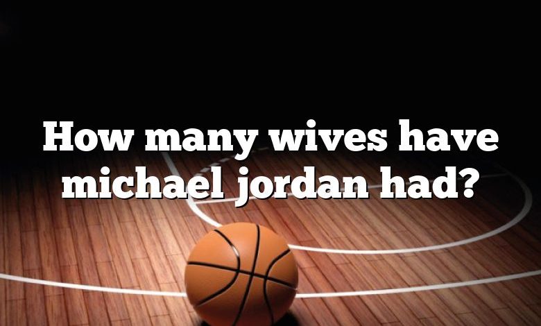 How many wives have michael jordan had?