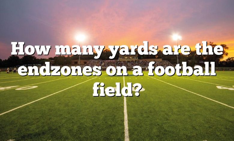 How many yards are the endzones on a football field?