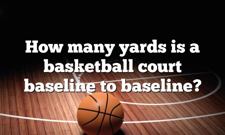 How many yards is a basketball court baseline to baseline?