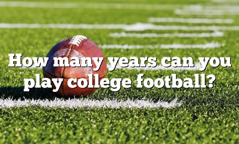 How many years can you play college football?