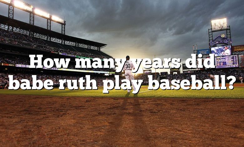 How many years did babe ruth play baseball?