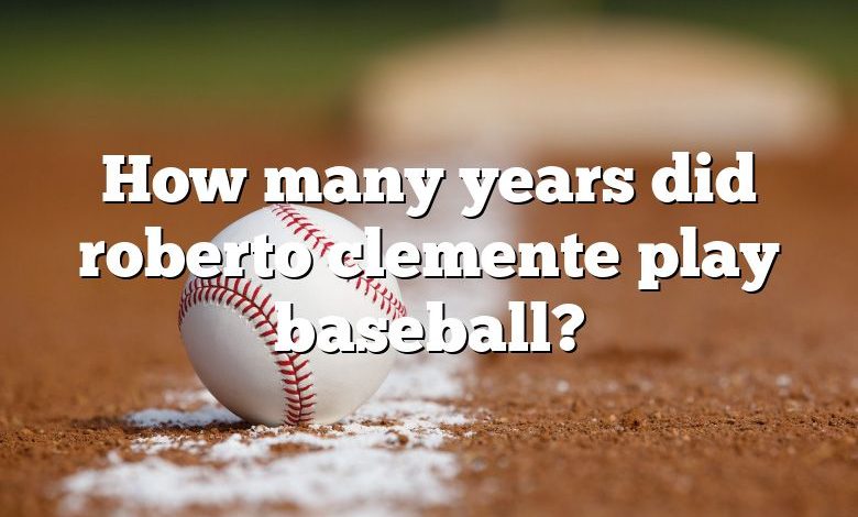 How many years did roberto clemente play baseball?