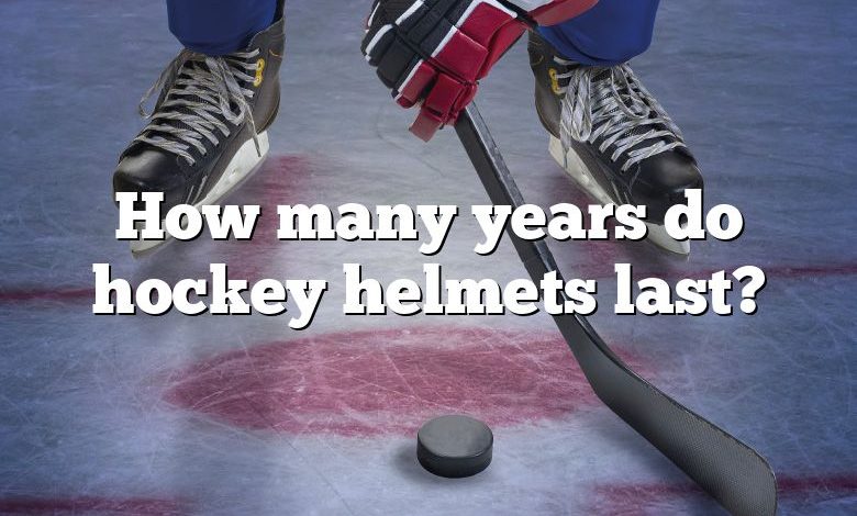 How many years do hockey helmets last?