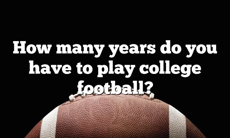 How many years do you have to play college football?