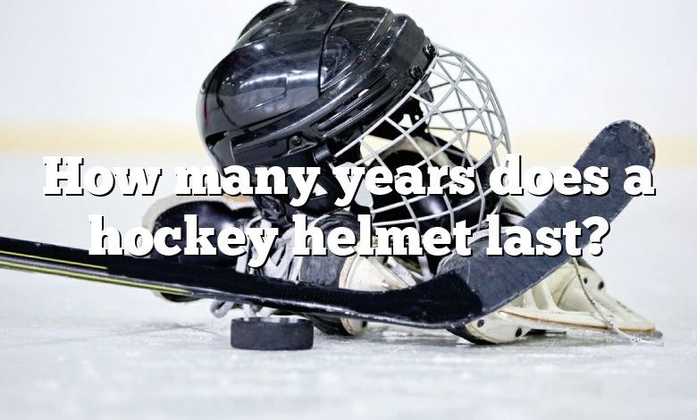 How many years does a hockey helmet last?