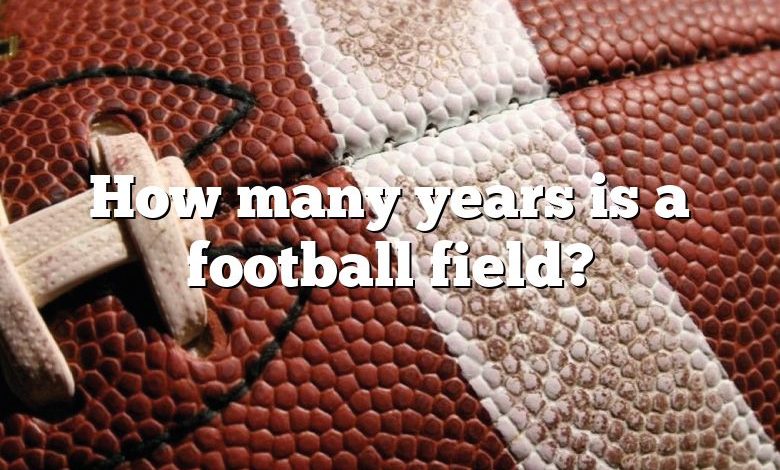 How many years is a football field?