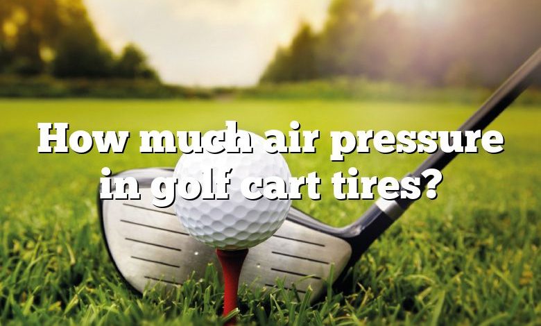 How much air pressure in golf cart tires?