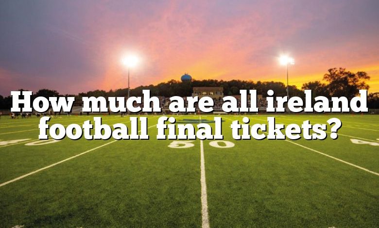 How much are all ireland football final tickets?