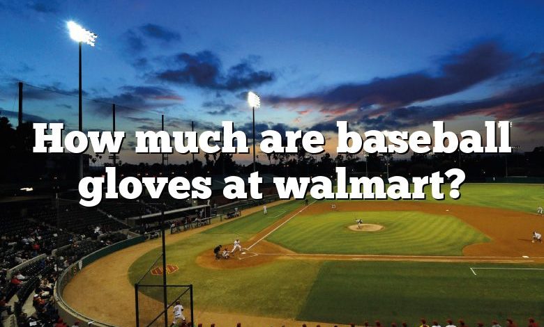 How much are baseball gloves at walmart?