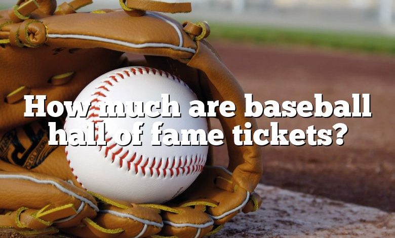 How much are baseball hall of fame tickets?