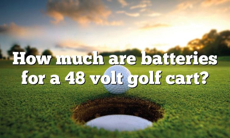 How much are batteries for a 48 volt golf cart?