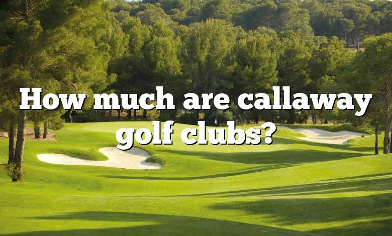 How much are callaway golf clubs?