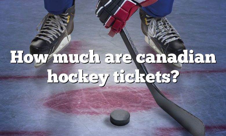 How much are canadian hockey tickets?