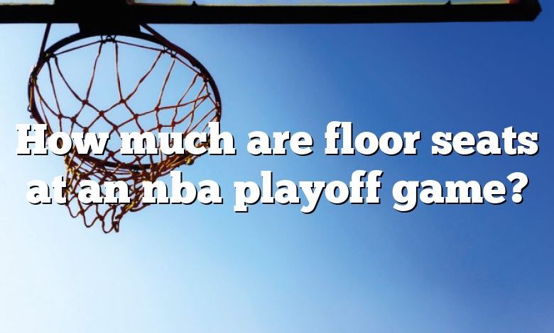 How much are floor seats at an nba playoff game?