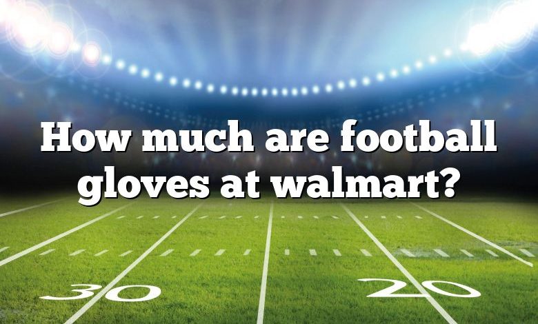 How much are football gloves at walmart?