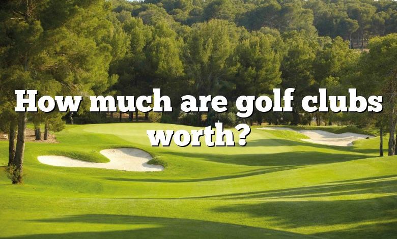 How much are golf clubs worth?