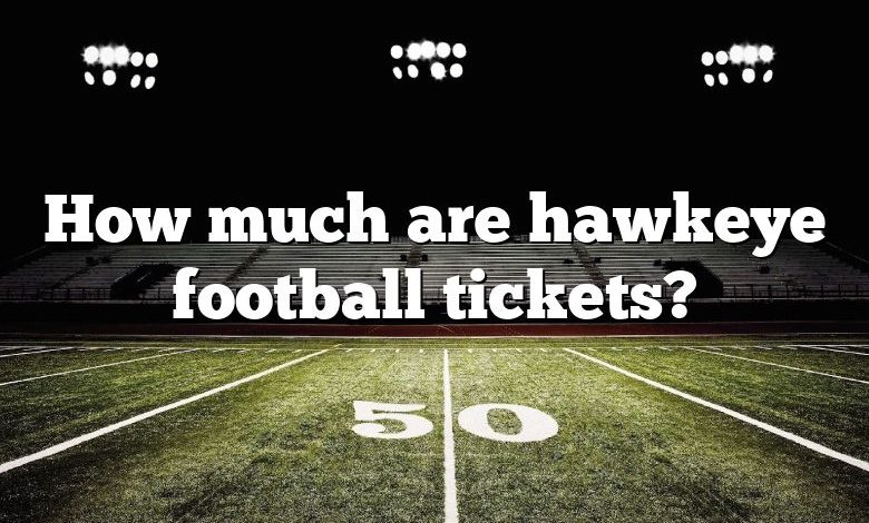 How much are hawkeye football tickets?