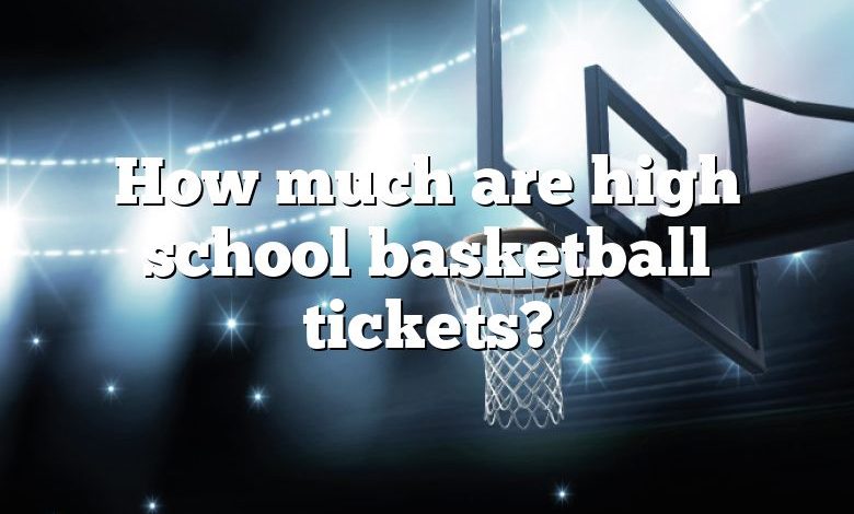 How much are high school basketball tickets?