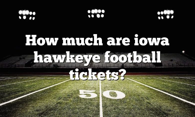 How much are iowa hawkeye football tickets?