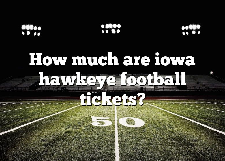 How Much Are Iowa Hawkeye Football Tickets? DNA Of SPORTS